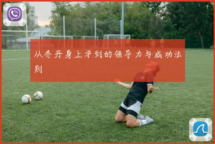 从乔丹身上学到的领导力与成功法则
