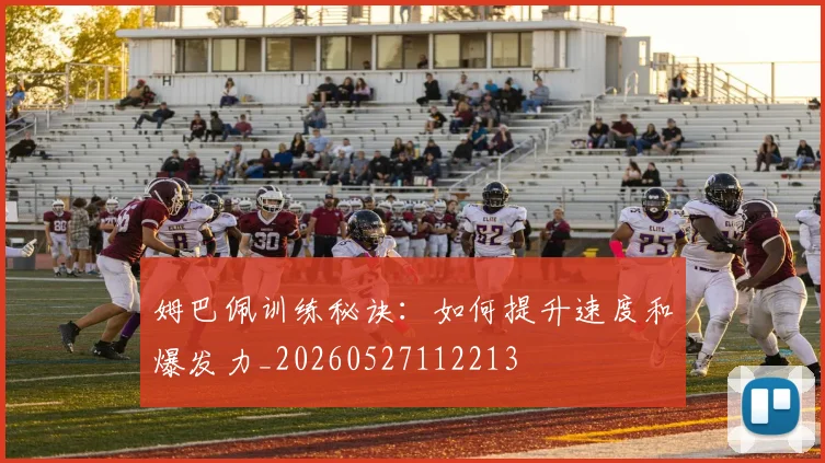 姆巴佩训练秘诀:如何提升速度和爆发力_20260527112213