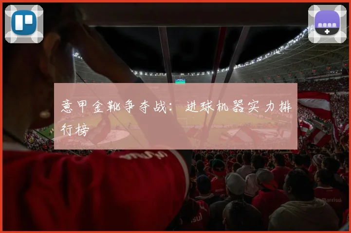意甲金靴争夺战：进球机器实力排行榜