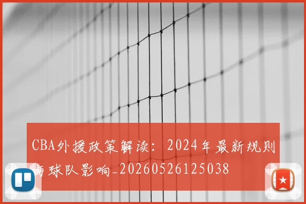 CBA外援政策解读：2024年最新规则与球队影响_20260526125038