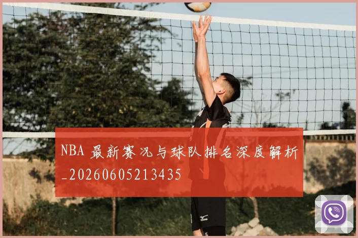 NBA 最新赛况与球队排名深度解析_20260605213435