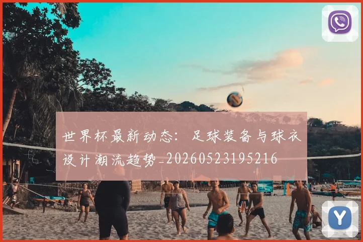 世界杯最新动态：足球装备与球衣设计潮流趋势_20260523195216