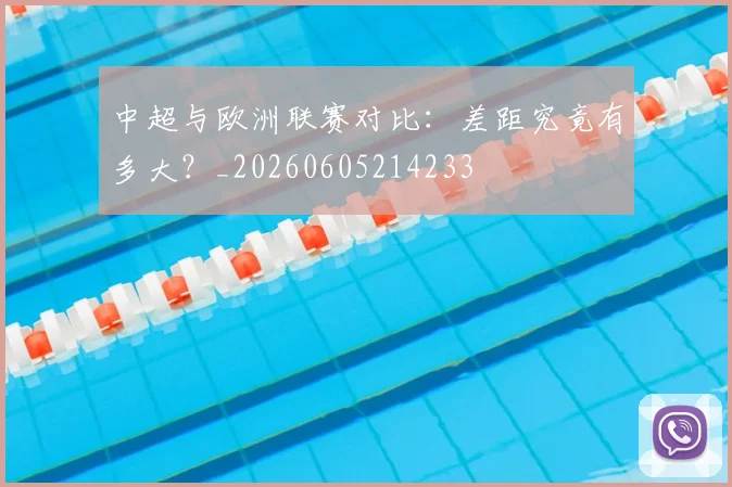 中超与欧洲联赛对比：差距究竟有多大？_20260605214233